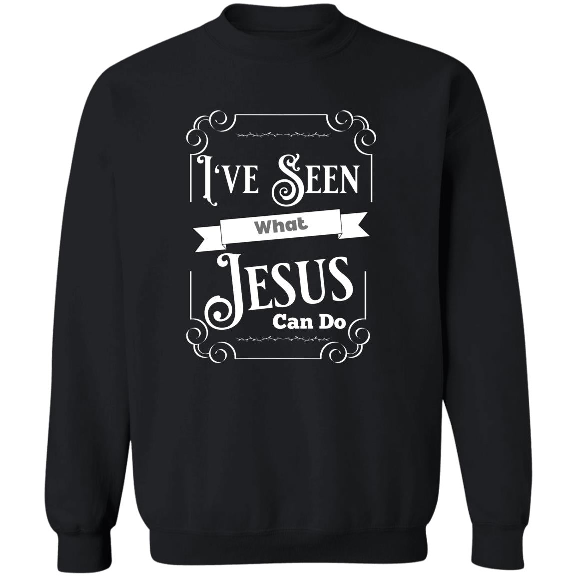 I've Seen What Jesus Can Do Crewneck Pullover Sweatshirt